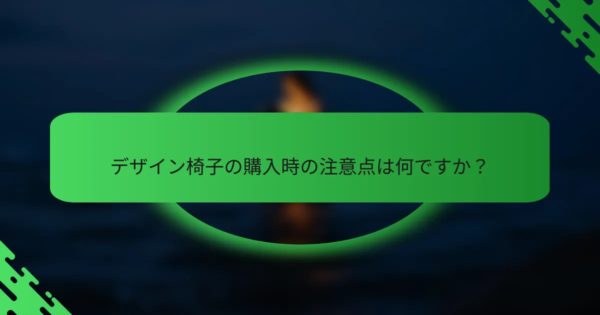 デザイン椅子の購入時の注意点は何ですか？