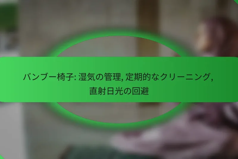 バンブー椅子: 湿気の管理, 定期的なクリーニング, 直射日光の回避