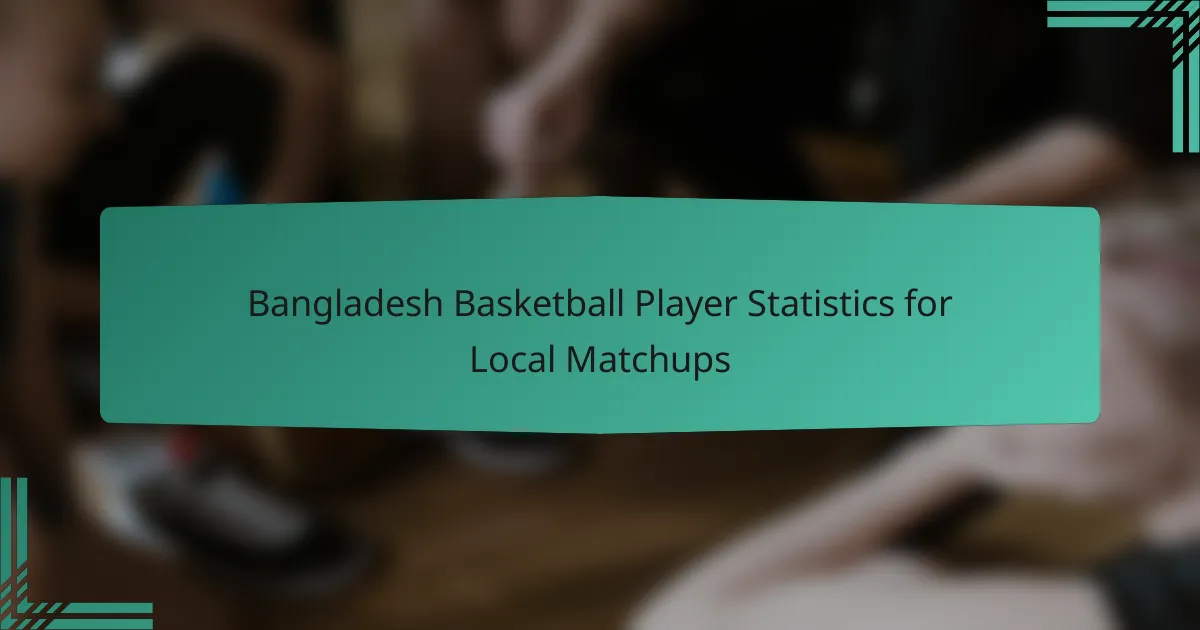 Bangladesh Basketball Player Statistics for Local Matchups