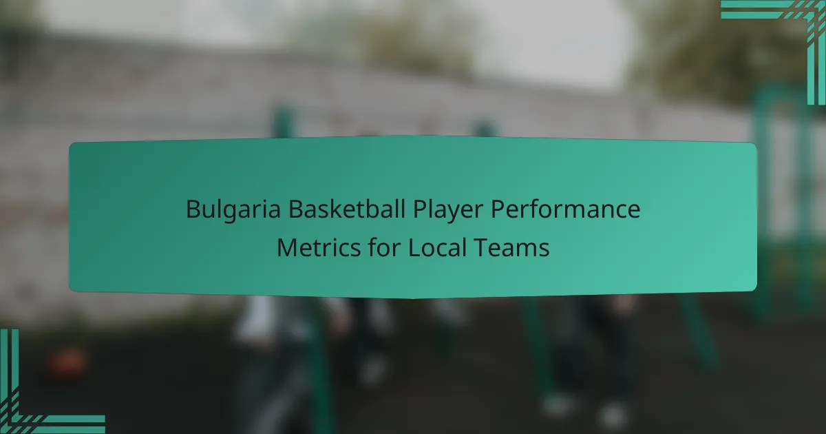 Bulgaria Basketball Player Performance Metrics for Local Teams