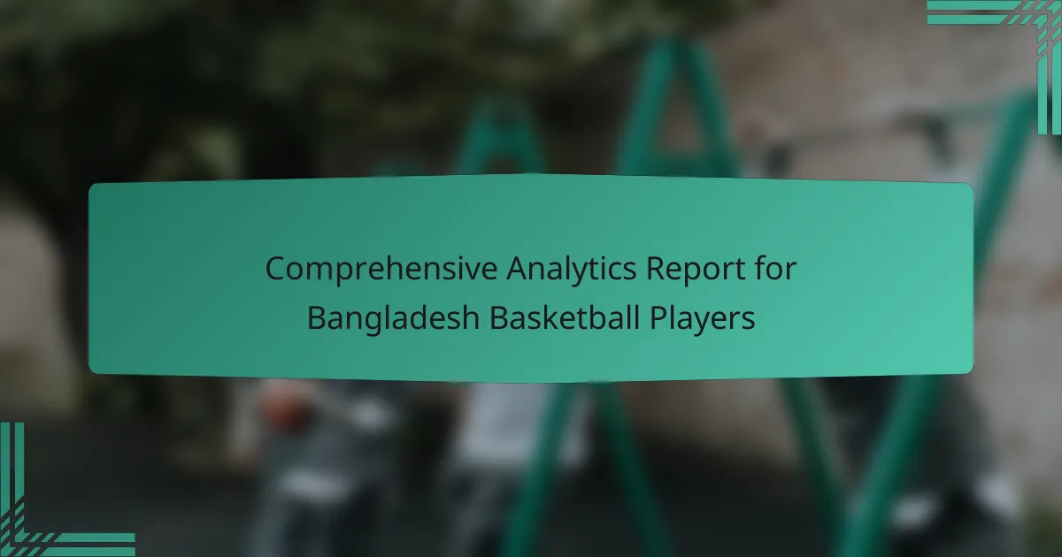 Comprehensive Analytics Report for Bangladesh Basketball Players