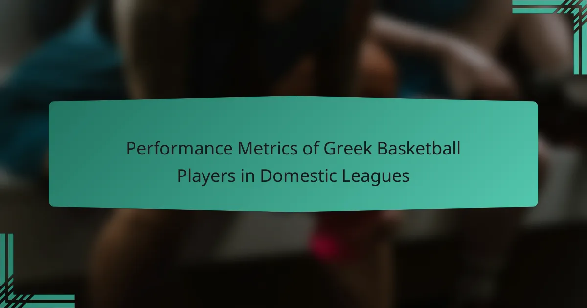 Performance Metrics of Greek Basketball Players in Domestic Leagues