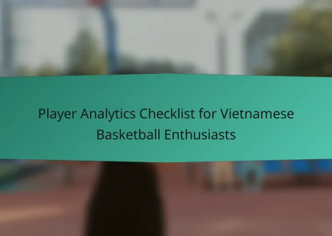 Player Analytics Checklist for Vietnamese Basketball Enthusiasts