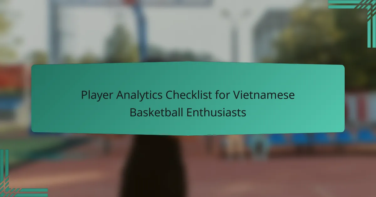 Player Analytics Checklist for Vietnamese Basketball Enthusiasts