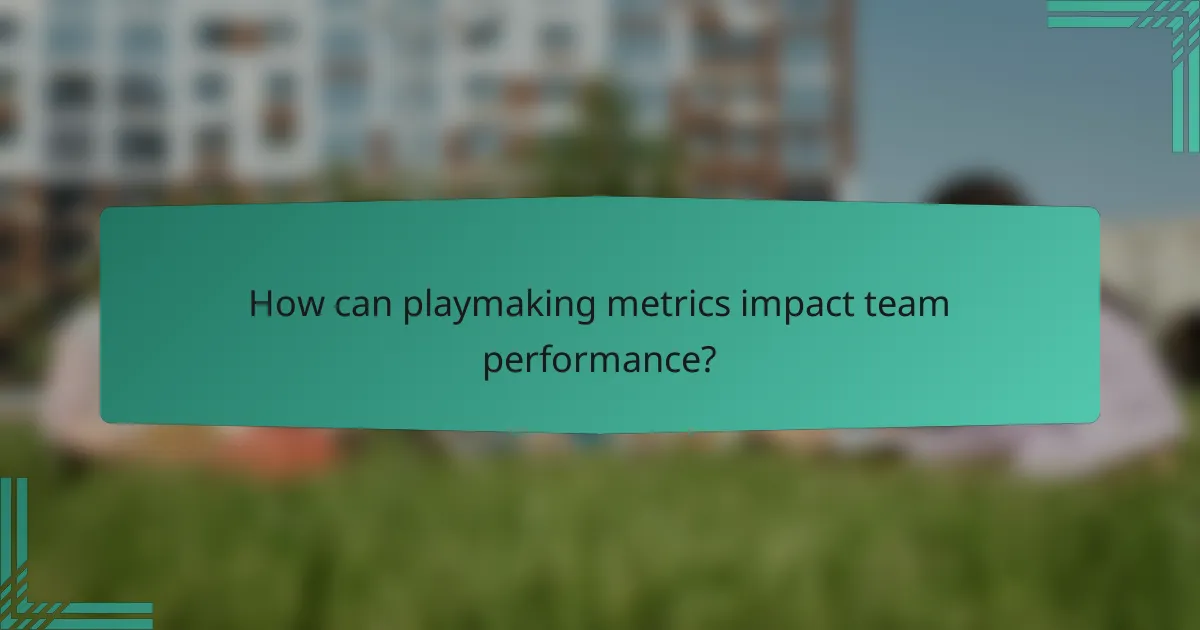 How can playmaking metrics impact team performance?
