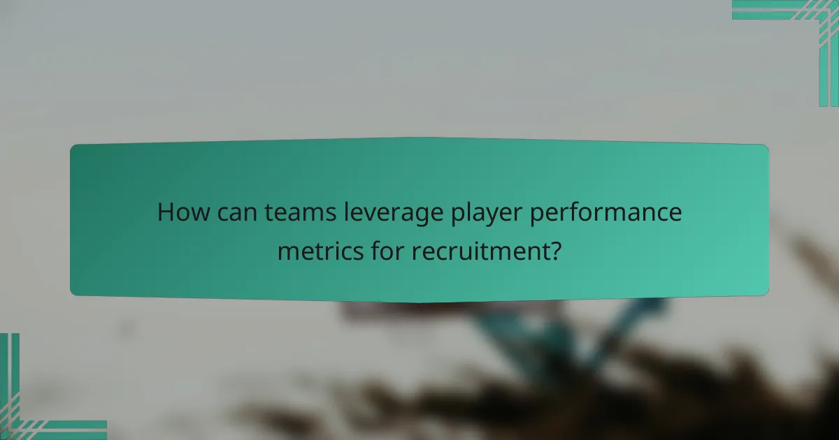 How can teams leverage player performance metrics for recruitment?