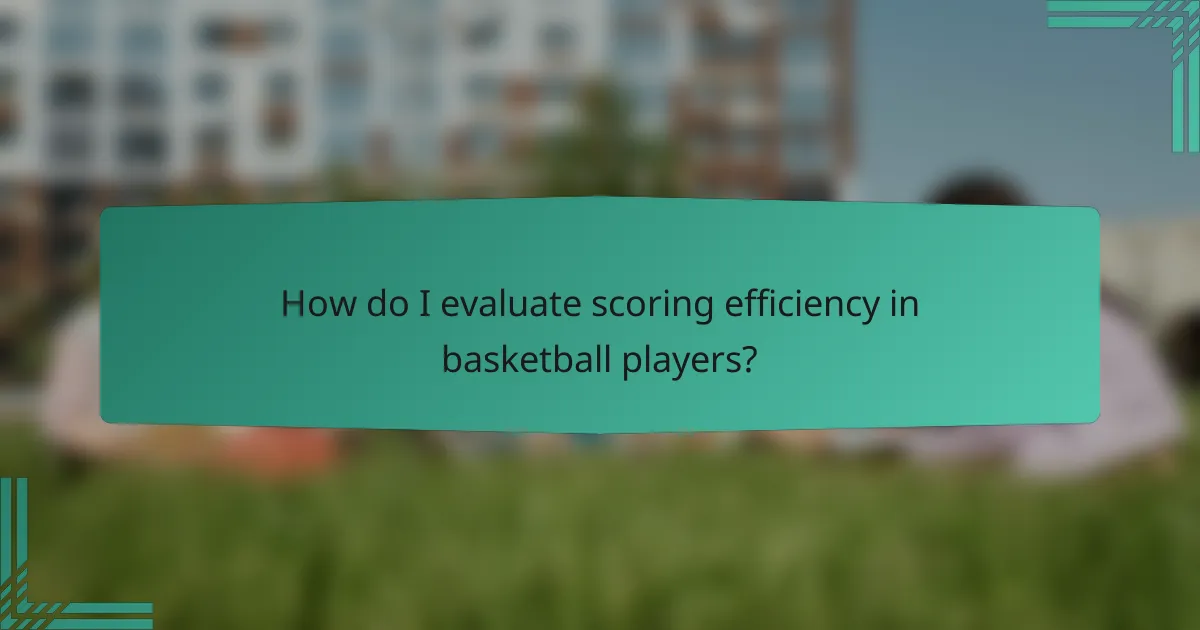How do I evaluate scoring efficiency in basketball players?