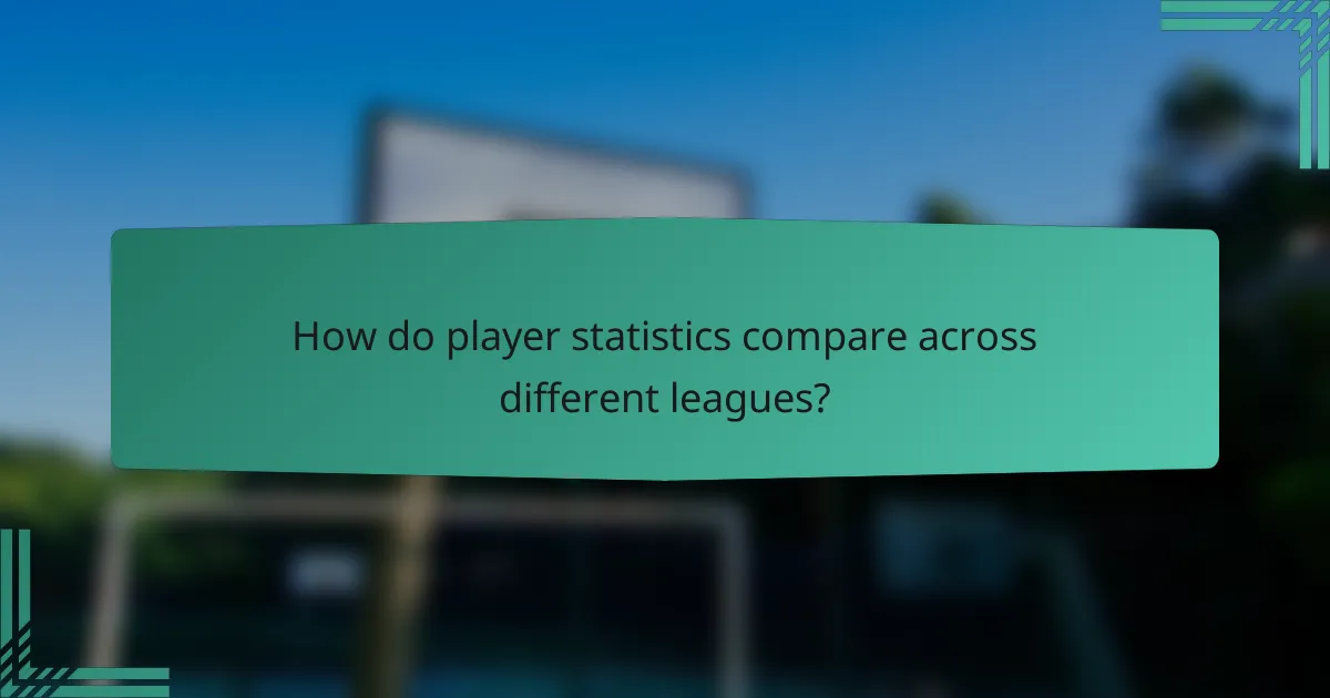 How do player statistics compare across different leagues?