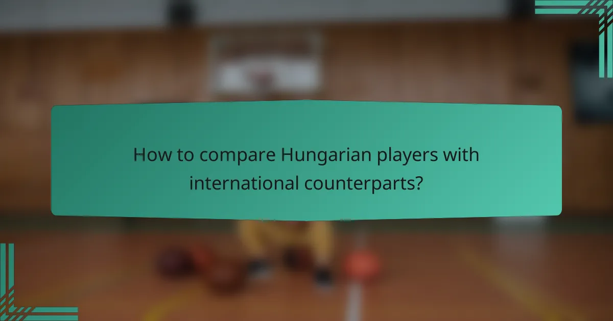 How to compare Hungarian players with international counterparts?