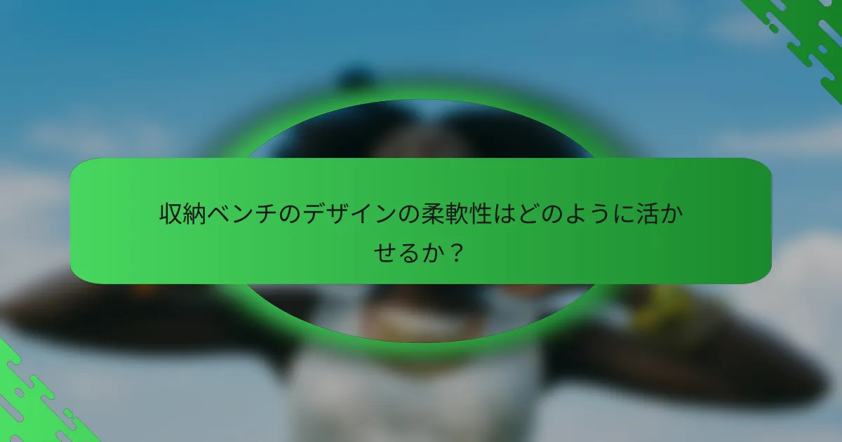 収納ベンチのデザインの柔軟性はどのように活かせるか？