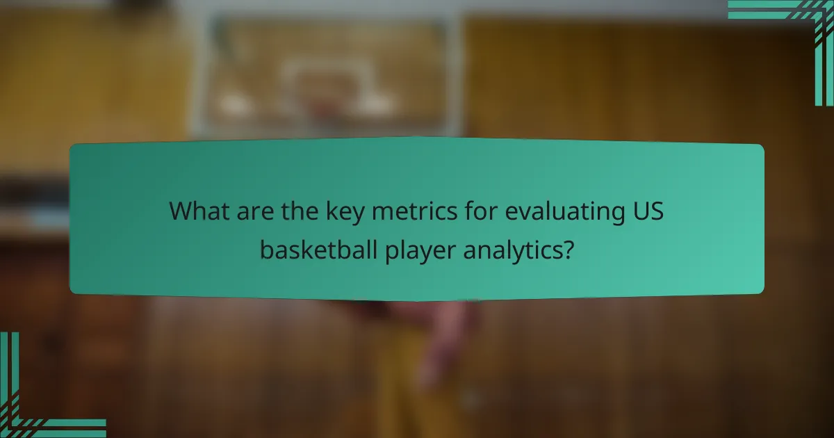 What are the key metrics for evaluating US basketball player analytics?