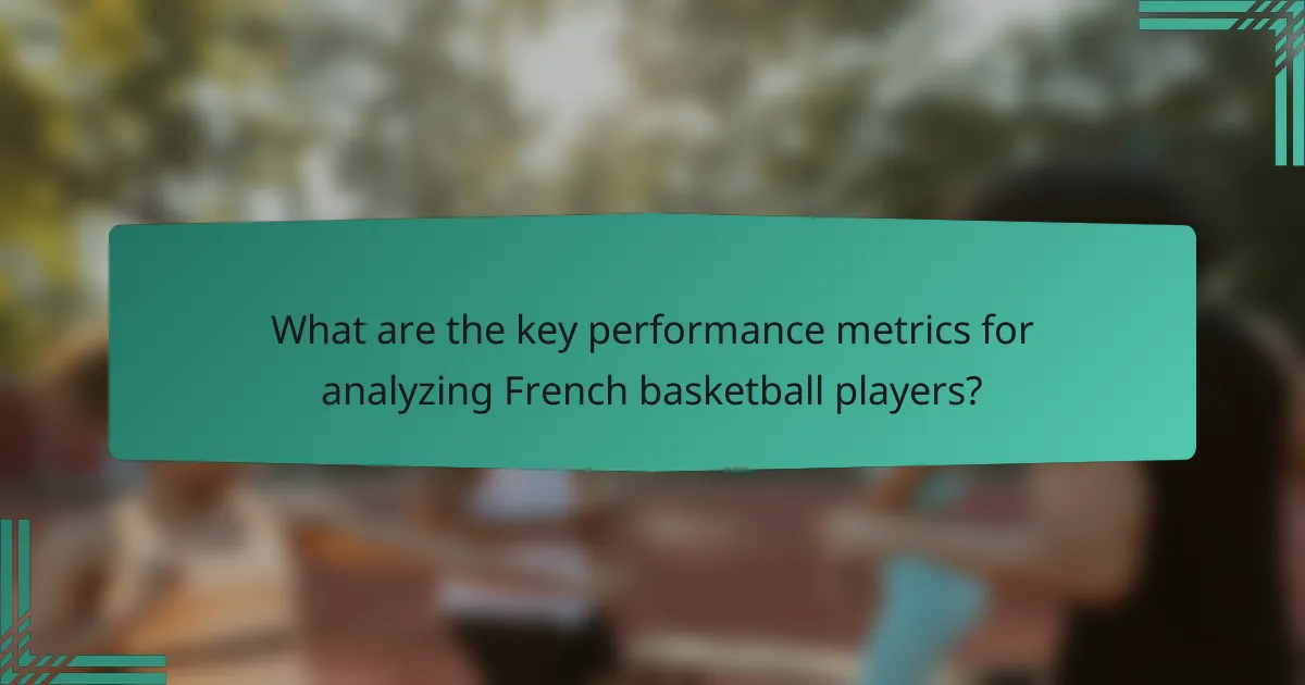 What are the key performance metrics for analyzing French basketball players?