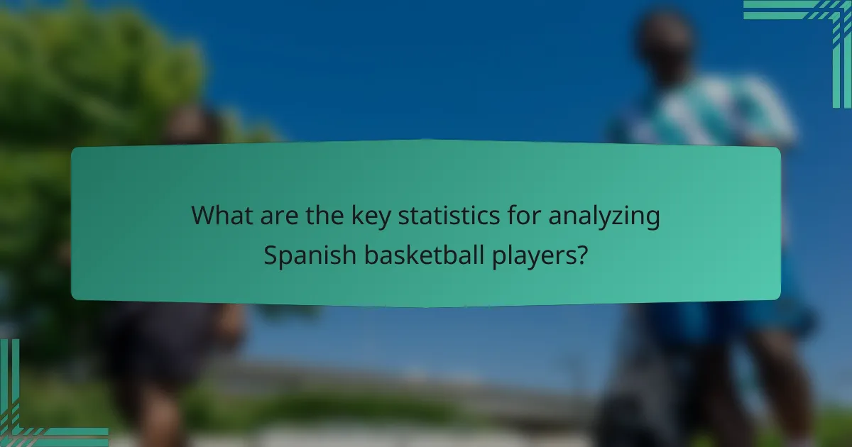 What are the key statistics for analyzing Spanish basketball players?