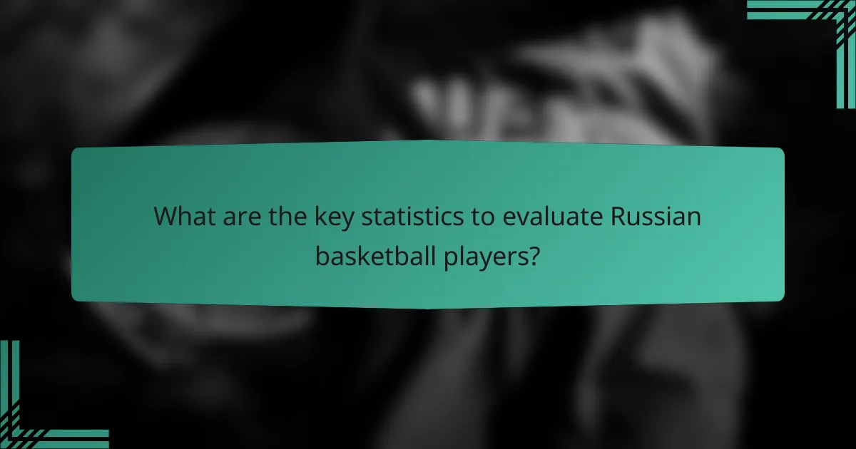 What are the key statistics to evaluate Russian basketball players?