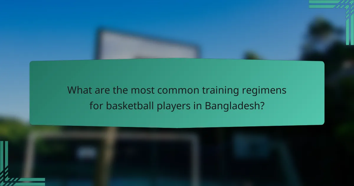 What are the most common training regimens for basketball players in Bangladesh?
