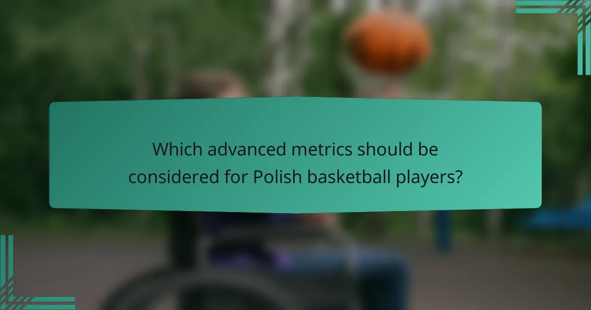 Which advanced metrics should be considered for Polish basketball players?