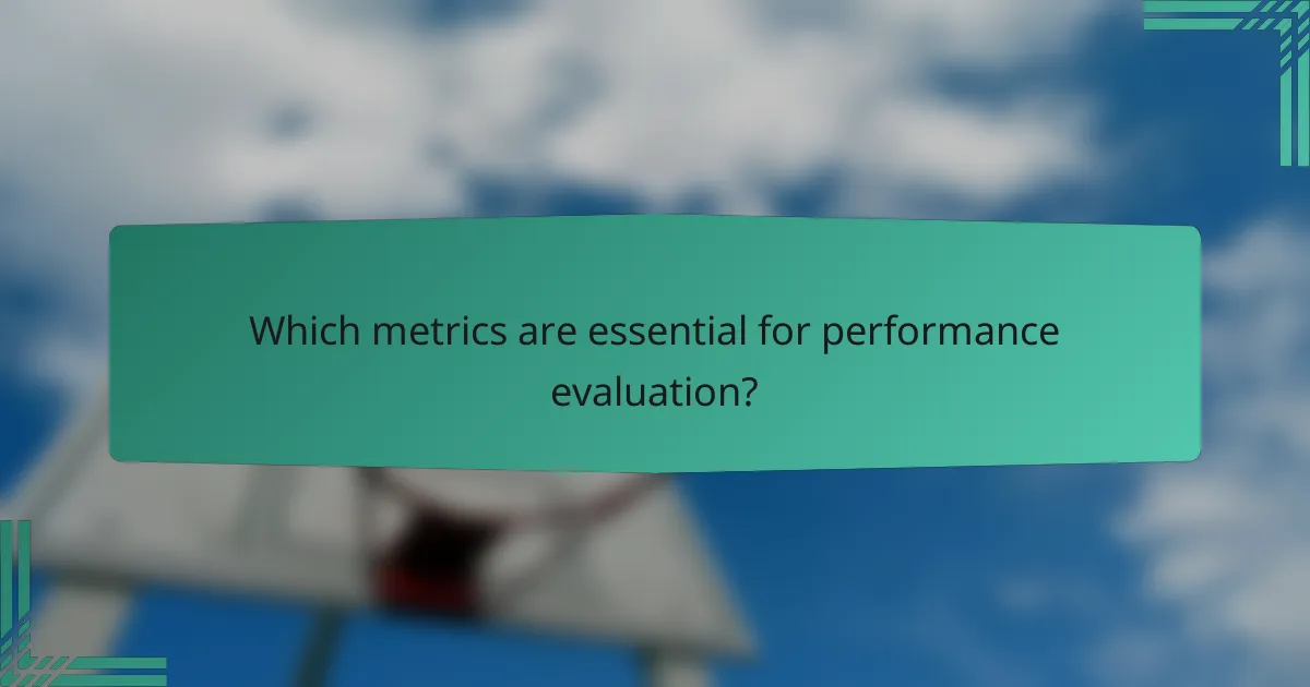 Which metrics are essential for performance evaluation?