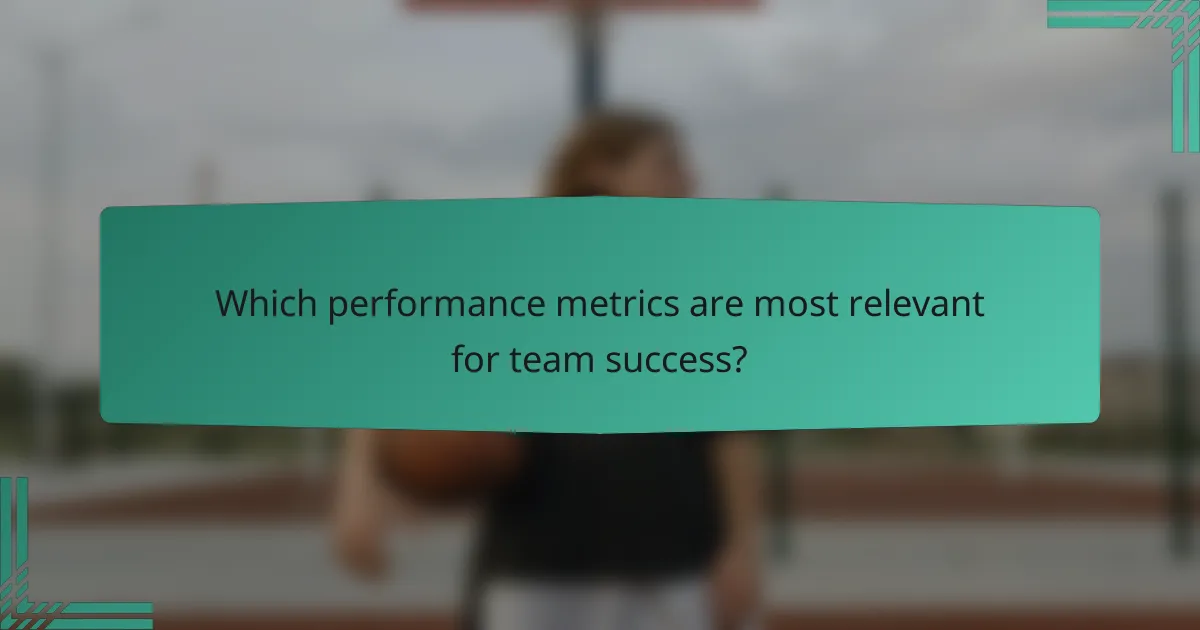 Which performance metrics are most relevant for team success?