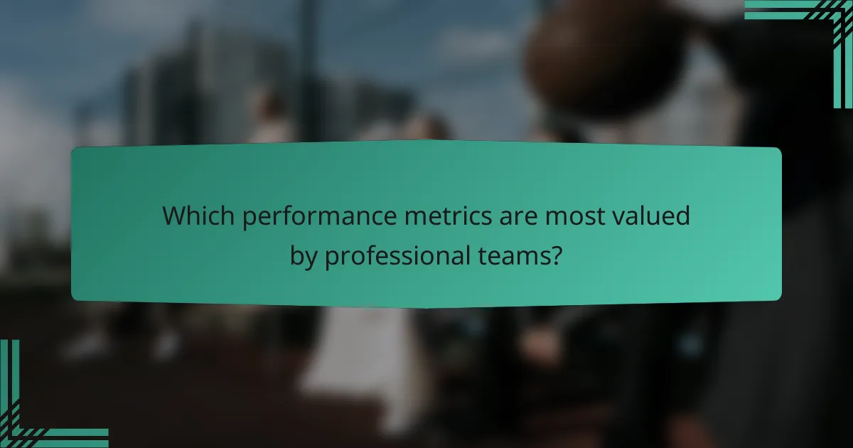 Which performance metrics are most valued by professional teams?