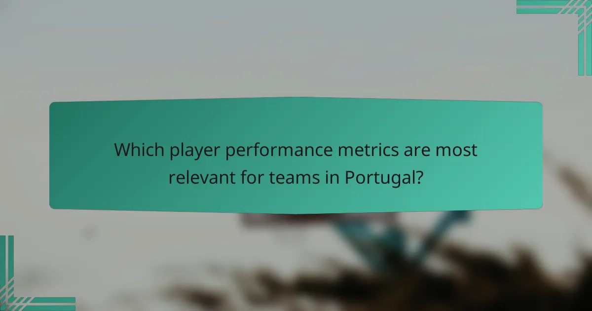 Which player performance metrics are most relevant for teams in Portugal?