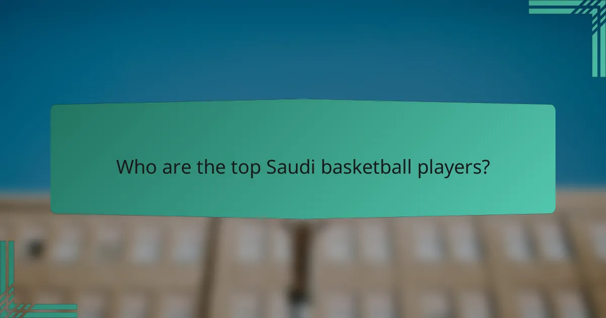 Who are the top Saudi basketball players?