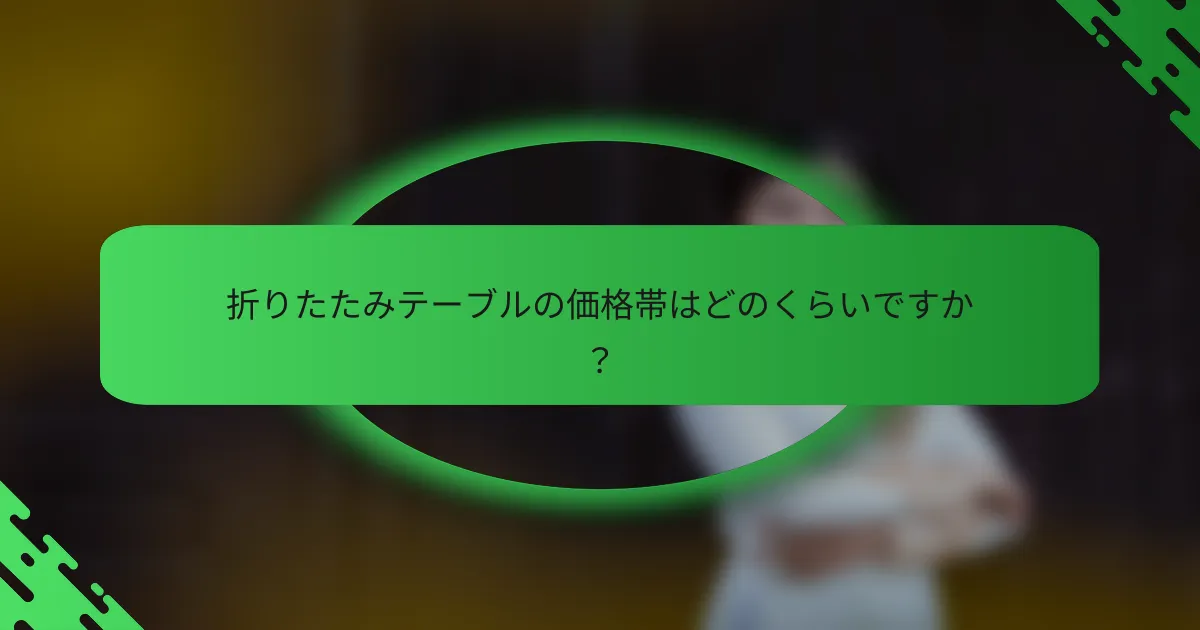 折りたたみテーブルの価格帯はどのくらいですか？