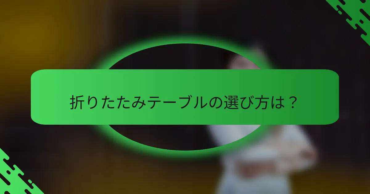 折りたたみテーブルの選び方は？